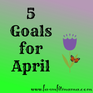 5 Goals For April
