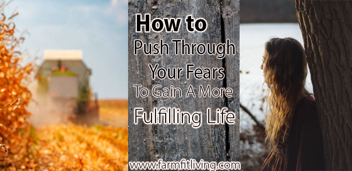 How to Push Through Your Fears to Gain a More Fulfilling Life